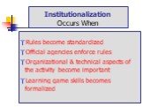 Institutionalization Occurs When. Rules become standardized Official agencies enforce rules Organizational & technical aspects of the activity become important Learning game skills becomes formalized