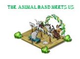 The animal band meets us