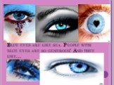 Blue eyes are like sea. People with blue eyes are so generous! And they like…