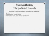 State authority The judicial branch. Functions of the judicial branch of the Russian Federation: justice; interpretation of legal norms; the identity of the facts of legal significance;