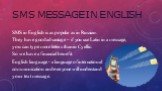 SMS message in English. SMS in English is as popular as in Russian. They have good advantage – if you use Latin in a message, you can type more letters than in Cyrillic. So we have a financial benefit. English language - a language of international communication and everyone will understand your tex