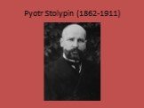 Pyotr Stolypin (1862-1911)