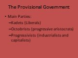 Main Parties: Kadets (Liberals) Octobrists (progressive aristocrats) Progressivists (industrialists and capitalists)