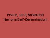 Peace, Land, Bread and National Self-Determination!