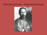 Felix Dzerzhinsky – Head of the Cheka