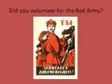 Did you volunteer for the Red Army?