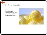 Fatty Foods. For each person who lives here, New Zealand produces 100 kg of butter and 65 kg of cheese each year.