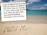New Zealand is one of the first countries to observe the New Year, on January 1. New Year’s Day and the Day after the New Year are public holidays throughout the country.