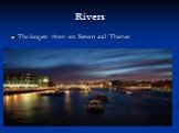 Rivers. The longest rivers are Severn and Thames