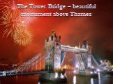 The Tower Bridge – beautiful monument above Thames