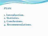 PLAN: 1. Introduction. 2. Statistics. 3. Conclusions. 4. Recommendations.
