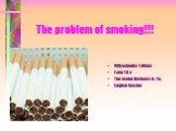 The problem of smoking!!! Mityashenko Tatiana Form 10 a The leader Davleeva N. Yu. English teacher