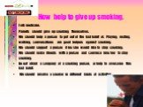 How help to give up smoking. Folk medicine. Parents should give up smoking themselves. We should help a person to get out of the bad habit of. Playing, resting, walking, conversations are good helpers against smoking. We should support a person if he/she would like to stop smoking. We should make fr
