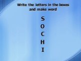 Write the letters in the boxes and make word. S O C H I