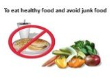 To eat healthy food and avoid junk food