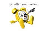 press the snooze button
