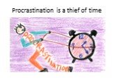 Procrastination is a thief of time