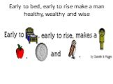 Early to bed, early to rise make a man healthy, wealthy and wise