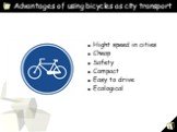 Advantages of using bicycles as city transport. Hight speed in cities Cheap Safety Compact Easy to drive Ecological