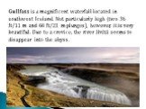 Gullfoss is a magnificent waterfall located in southwest Iceland. Not particularly high (two 36 ft/11 m and 68 ft/21 m plunges), however, it is very beautiful. Due to a crevice, the river Hvítá seems to disappear into the abyss.