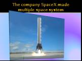 The company SpaceX made multiple space system