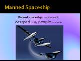 Manned Spaceship. Manned spaceship - a spaceship designed to fly people in space.