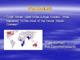 Politics 30. Great Britain used to be a huge Empire. What happened to the most of the former British Colonies? They formed the Commonwealth