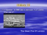 History 10. It happened in 1666 and it destroyed ¾ of London. What was it? The Great Fire Of London
