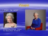 People What’s her name? Elizabeth-Mary-Alexander Windsor Her Majesty Queen Elizabeth II