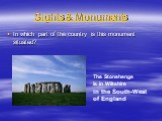 Sights & Monuments. In which part of the country is this monument situated? The Stonehenge is in Wiltshire in the South-West of England