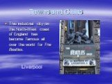 Towns and Cities. This industrial city on the North-West coast of England has become famous all over the world for The Beatles. Liverpool