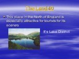 The Land 40. This place in the North of England is especially attractive for tourists for its scenery. It’s Lake District