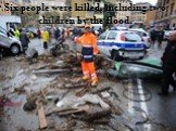 Six people were killed, including two children by the flood.