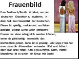 Frauenbild. Frau Feldbusch/Pooth ist ideal, um den deutschen Charakter zu studieren. In dem Fall: das Frauenbild der Deutschen. Dieses ist spießig, verklemmt und leider ziemlich gestrig Denn wenn attraktive Frauen nur dann erfolgreich werden können, wenn sie gleichzeitig ostentativ das Dummchen gebe