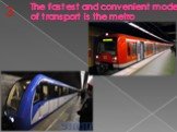 The fastest and convenient mode of transport is the metro