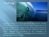 Surfing. Surfing is believed to have originated long ago in ancient Polynesia [ˌpɔlɪ'niːʒə], later thriving [θraɪv] (процветать) in Hawaii. It was once a sport only reserved for Hawaiian royalty, which is why surfing is often called the “sport of kings”. Hawaii is considered as the birthplace of mod