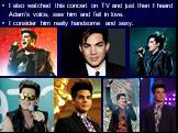 I also watched this concert on TV and just then I heard Adam’s voice, saw him and fell in love. I consider him really handsome and sexy.