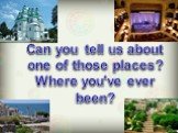 Can you tell us about one of those places? Where you've ever been?