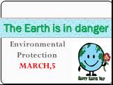 Environmental Protection MARCH,5 The Earth is in danger