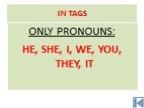 ONLY PRONOUNS: HE, SHE, I, WE, YOU, THEY, IT
