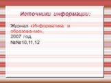 Источники информации: Журнал «Информатика и образование», 2007 год, №№10,11,12