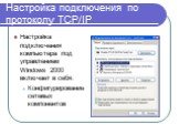 Настройка подключения по протоколу TCP/IP. Настройка подключения компьютера под управлением Windows 2000 включает в себя: Конфигурирование сетевых компонентов