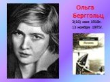 Ольга Берггольц 3(16) мая 1910г. 13 ноября 1975г.
