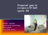 Открытый урок по истории в ПУ №25 группа 302. Учитель истории Ждановских Александра Николаевна 2009-2010 уч.год