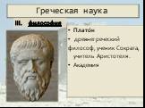 Плато́н древнегреческий философ, ученик Сократа, учитель Аристотеля. Академия