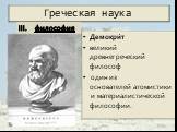 Демокри́т великий древнегреческий философ один из основателей атомистики и материалистической философии. философия
