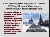 Указ Президиума верховного Совета СССР от 22 июня 1941 года о мобилизации военнообязанных. За годы войны в армию и на флот призвали 31 миллион человек сорока возрастов. В итоге, если в начале войны имелось 14 общевойсковых армий, то в ходе её стало 80.