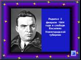 Родился 2 февраля 1904 года в слободе Василево Нижегородской губернии. 