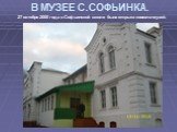 В МУЗЕЕ С.СОФЬИНКА. 27 октября 2000 года в Софьинской школе была открыта комната-музей.