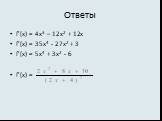 Ответы. f’(x) = 4x3 – 12x2 + 12x f’(x) = 35x4 - 27x2 + 3 f’(x) = 5x4 + 3x2 - 6 f’(x) =